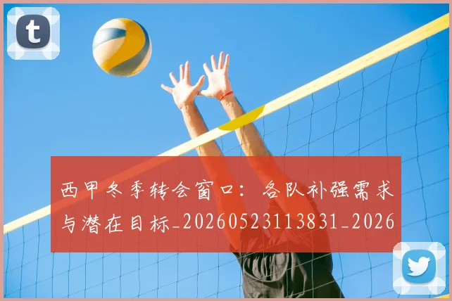 西甲冬季转会窗口：各队补强需求与潜在目标_20260523113831_20260703181844