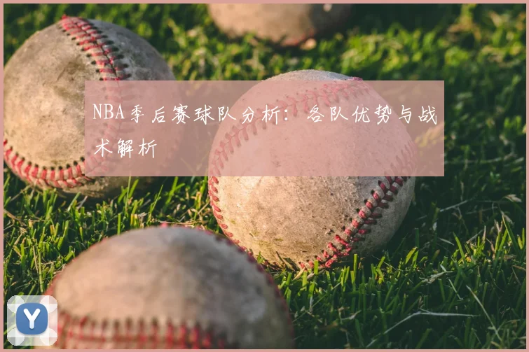 NBA季后赛球队分析：各队优势与战术解析